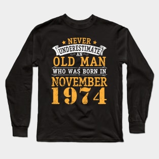 Happy Birthday 46 Years Old To Me You Never Underestimate An Old Man Who Was Born In November 1974 Long Sleeve T-Shirt